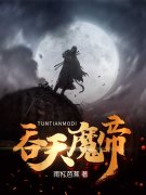 吞天魔帝小说，吞天魔帝最新章节-经典文