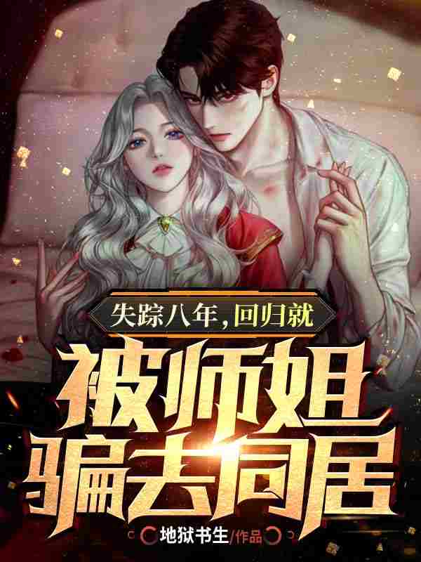 小说《失踪八年，回归就被师姐骗去同居》在线全文阅读