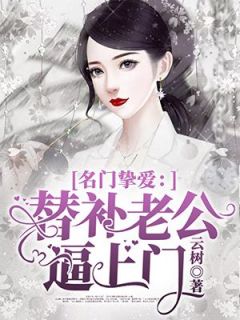 《名门挚爱：替补老公逼上门》小说全文精彩阅读|《名门挚爱：替补老公逼上门》最新章节列表