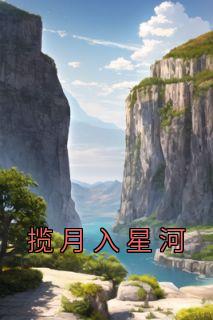 《揽月入星河》大结局在线阅读|《揽月入星河》最新章节列表