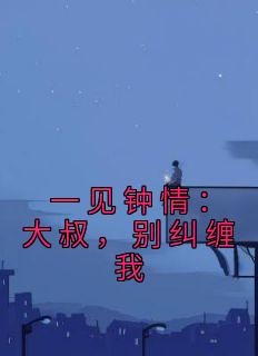 《一见钟情：大叔，别纠缠我》小说大结局精彩阅读|梁浅汪泽深小说阅读