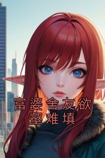 余倩余浅何妍小说全文|《富婆舍友欲壑难填》无广告阅读