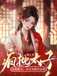 《疯批太子巧取豪夺，日日为我守活寡》完结版精彩阅读|《疯批太子巧取豪夺，日日为我守活寡》最新章节列表