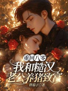 《重回八零：我和糙汉老公养猪致富》思思周越东完结版在线试读