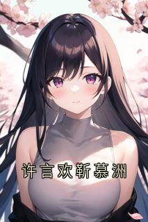 许言欢靳慕洲许言欢靳慕洲全本大结局阅读