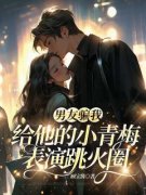 《男友骗我给他的小青梅表演跳火圈》陈