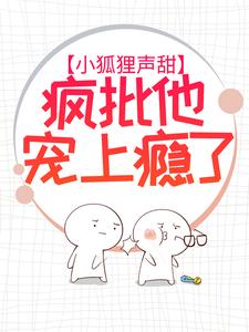 小狐狸声甜，疯批他宠上瘾了狸承许韩阅读_小狐狸声甜，疯批他宠上瘾了文本在线阅读