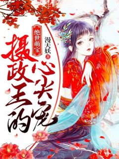 绝世萌宝：摄政王的心尖宠！完整版在线阅读（主角墨染独孤七刹）