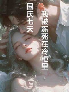 《国庆七天，我被冻死在冷柜里》小说目录在线阅读|林眠许逸完结版