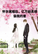 已完结小说《携崽离婚，夫人暴富了》全