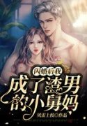 已完结小说《闪婚后我成了渣男的小舅妈