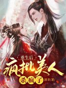 小说《重生后，疯批美人杀疯了》全文免