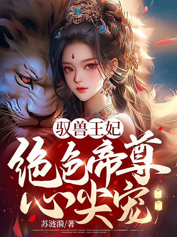 驭兽王妃：绝色帝尊心尖宠主角云染月龙夜焱小说完整版全文在线阅读